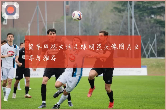 简单风格女性足球明星头像图片分享与推荐