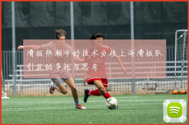 滑板热潮中的技术分歧上海滑板队引发的争论与思考