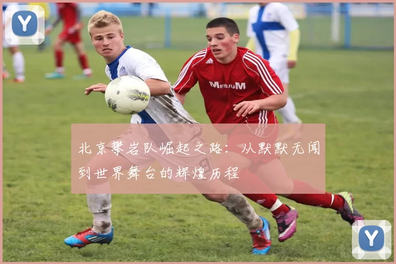 北京攀岩队崛起之路：从默默无闻到世界舞台的辉煌历程