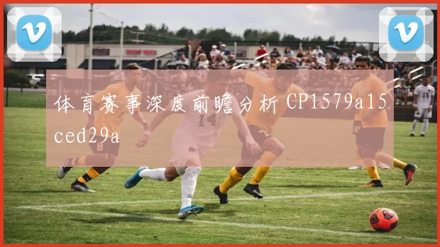 体育赛事深度前瞻分析 CP1579a15ced29a